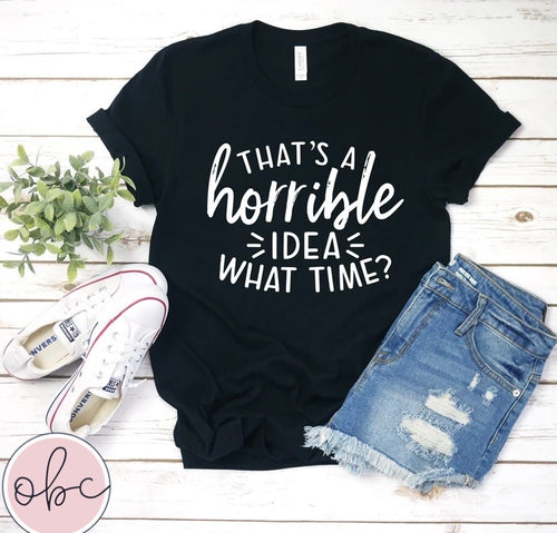 That's A Horrible Idea, What Time Graphic Tee