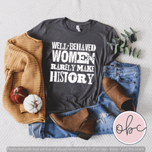Load image into Gallery viewer, Well Behaved Women Seldom Make History Graphic Tee